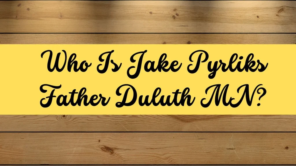 Who Is Jake Pyrliks Father Duluth MN?