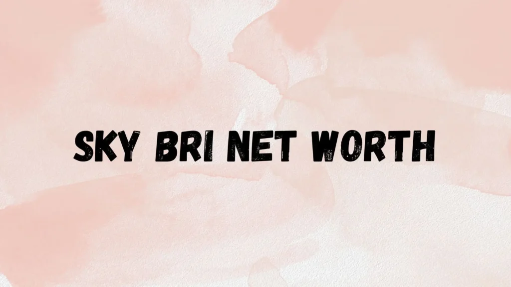 Sky Bri Net Worth | How Much Is She Worth Now?