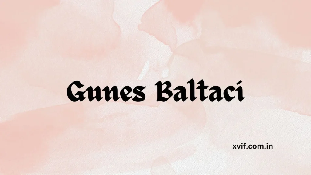 Gunes Baltaci | Who is He and What Has He Achieved?